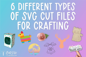 6 Different Types of SVG Cut Files for Crafting